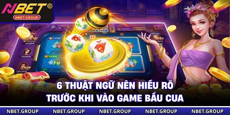 6 thuật ngữ nên hiểu rõ trước khi vào game bầu cua 