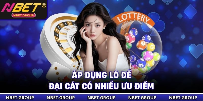 Áp dụng lô đề đại cát có nhiều ưu điểm