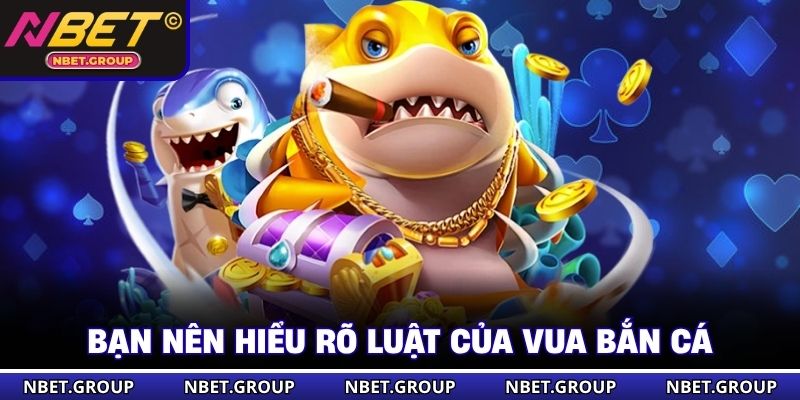 Bạn nên hiểu rõ luật của Vua Bắn Cá