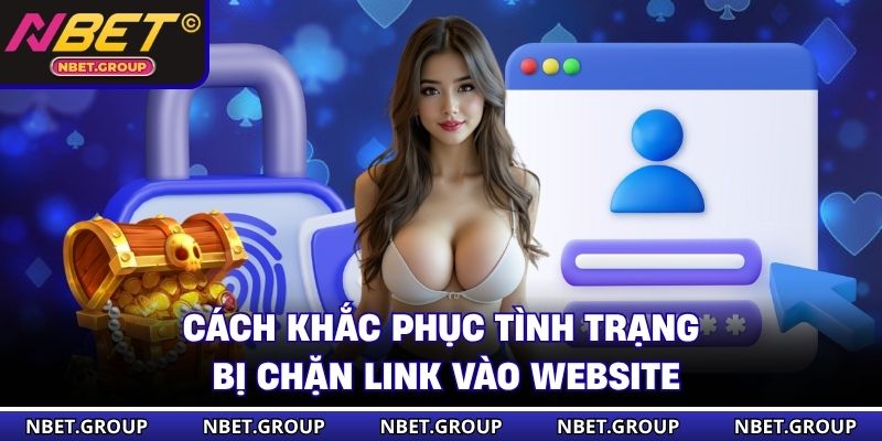 Cách khắc phục tình trạng bị chặn link vào website