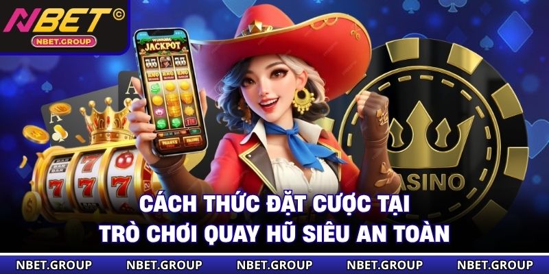 Cách thức đặt cược tại trò chơi quay hũ siêu an toàn