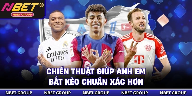 Chiến thuật giúp anh em bắt kèo chuẩn xác hơn