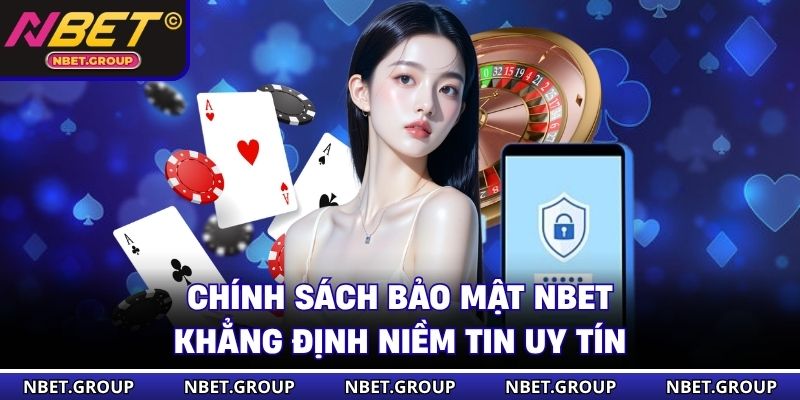 Chính sách bảo mật NBET khẳng định niềm tin uy tín