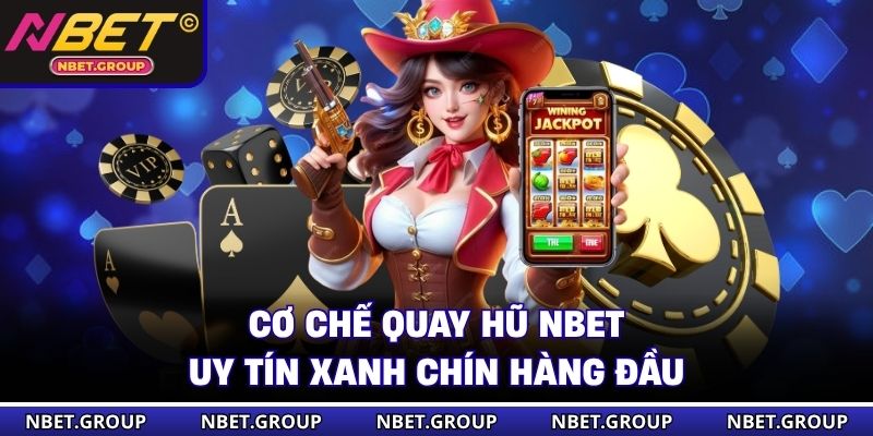 Cơ chế quay hũ NBET uy tín xanh chín hàng đầu