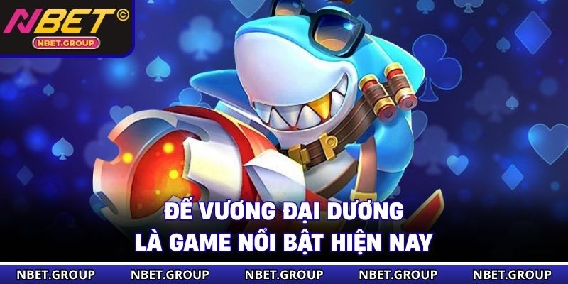 Đế Vương Đại Dương là game nổi bật hiện nay