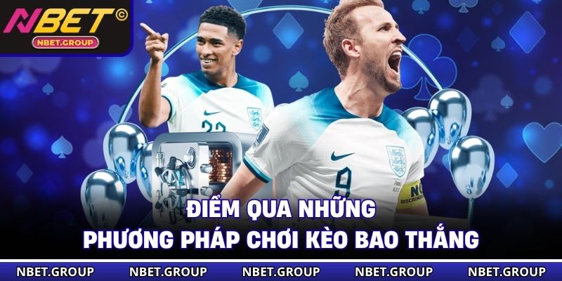 Điểm qua những phương pháp chơi kèo bao thắng