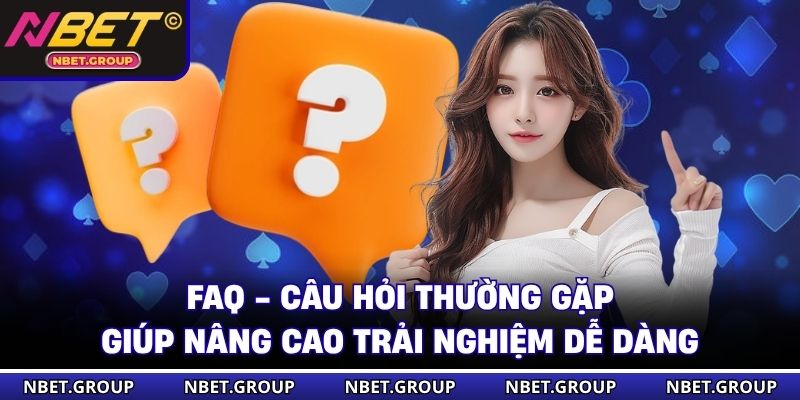 FAQ - Câu hỏi thường gặp giúp nâng cao trải nghiệm dễ dàng