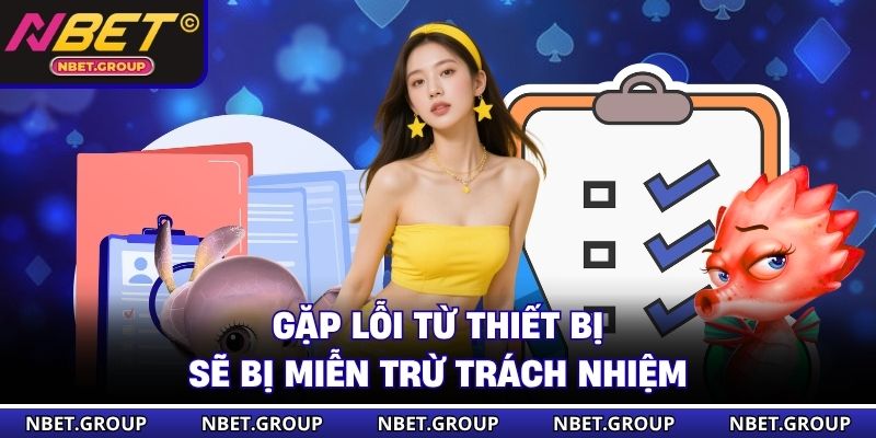 Gặp lỗi từ thiết bị sẽ bị miễn trừ trách nhiệm