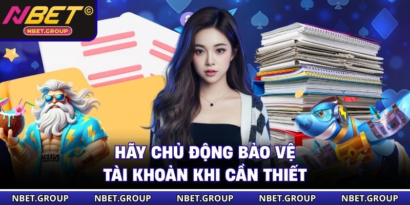 Hãy chủ động bảo vệ tài khoản khi cần thiết