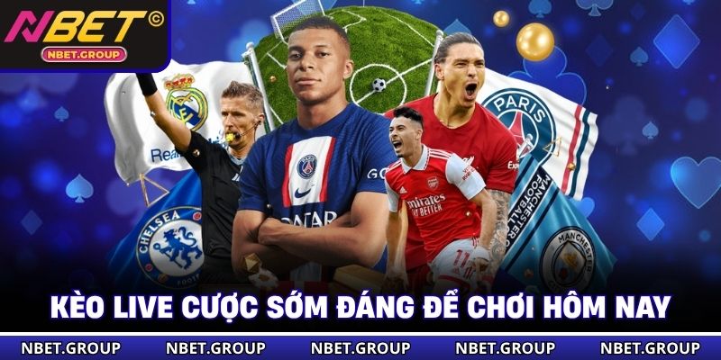 Kèo live cược sớm đáng để chơi hôm nay