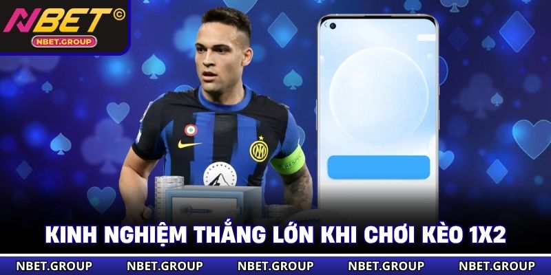 Kinh nghiệm thắng lớn khi chơi kèo 1x2