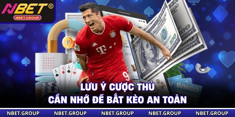 Lưu ý cược thủ cần nhớ để bắt kèo an toàn