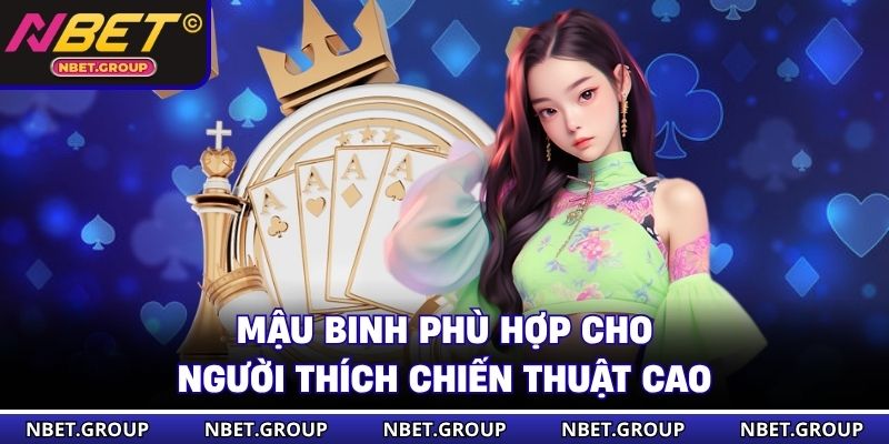 Mậu binh phù hợp cho người thích chiến thuật cao