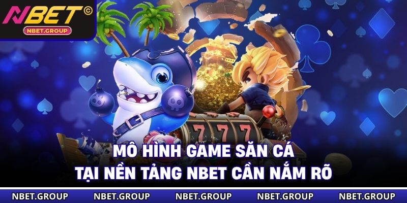 Mô hình game săn cá tại nền tảng NBET