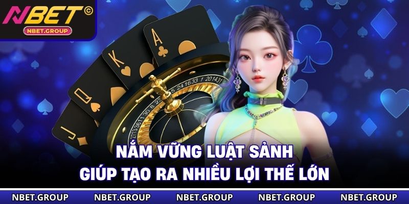 Nắm vững luật sảnh giúp tạo ra nhiều lợi thế lớn