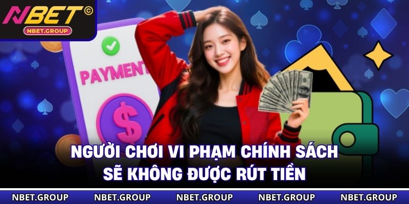 Người chơi vi phạm chính sách sẽ không được rút tiền