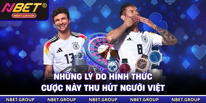 Những lý do hình thức cược này thu hút người Việt