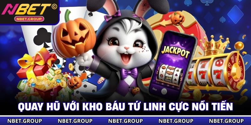 Quay hũ NBET với kho báu tứ linh cực nổi tiếng