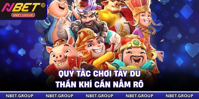 Quy tắc chơi Tây Du Thần Khí cần nắm rõ