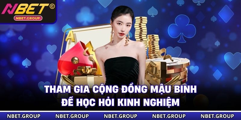 Tham gia cộng đồng Mậu Binh để học hỏi kinh nghiệm 