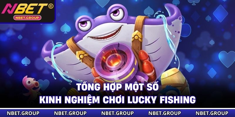 Tổng hợp một số kinh nghiệm chơi Lucky fishing