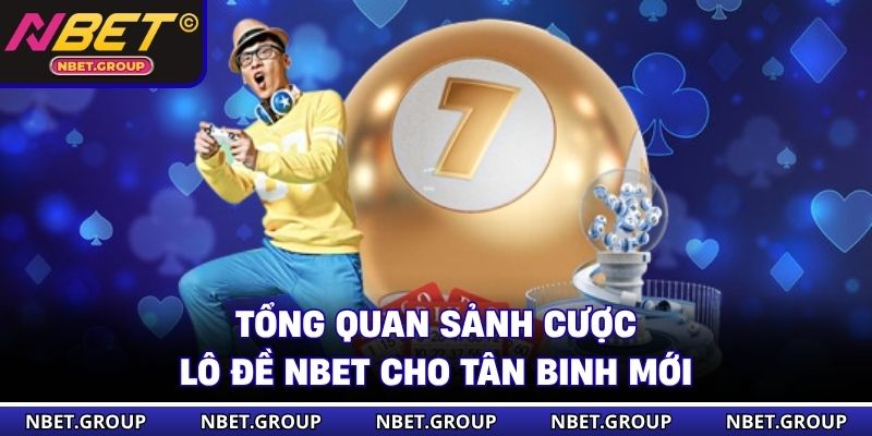 Tổng quan sảnh cược lô đề NBET cho tân binh mới