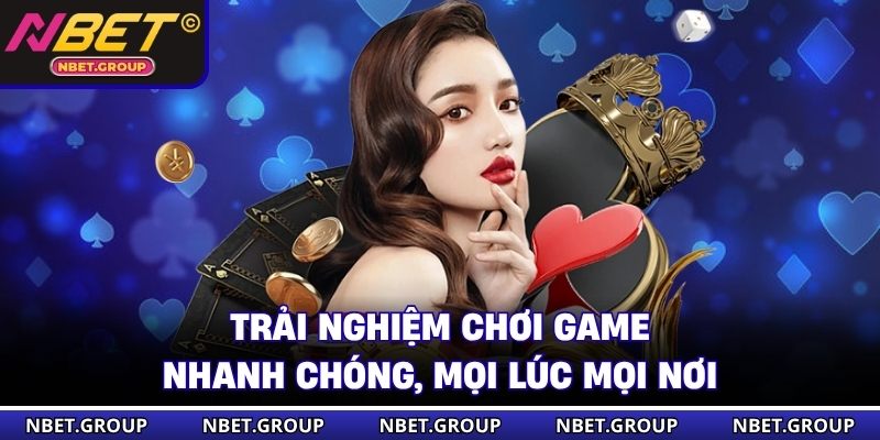 Trải nghiệm chơi game nhanh chóng, mọi lúc mọi nơi 