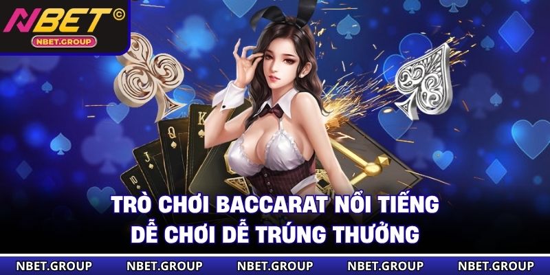 Trò chơi baccarat nổi tiếng dễ chơi dễ trúng thưởng