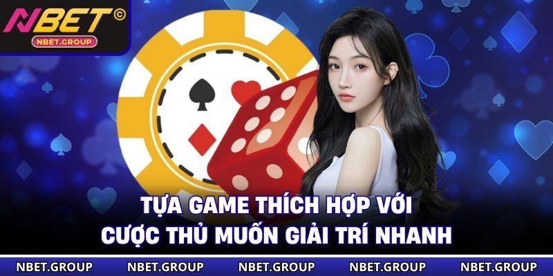 Tựa game thích hợp với cược thủ muốn giải trí nhanh