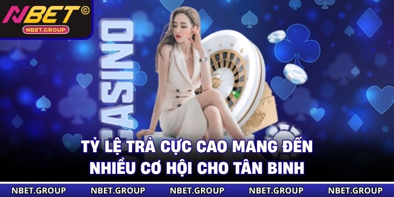 Tỷ lệ trả cực cao mang đến nhiều cơ hội cho tân binh