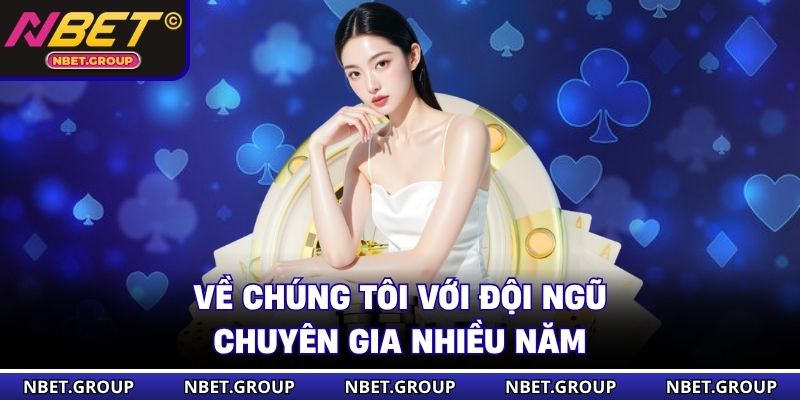 Về chúng tôi với đội ngũ chuyên gia nhiều năm