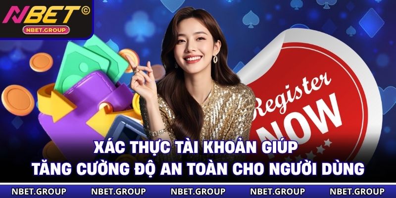 Xác thực tài khoản giúp tăng cường độ an toàn cho người dùng.